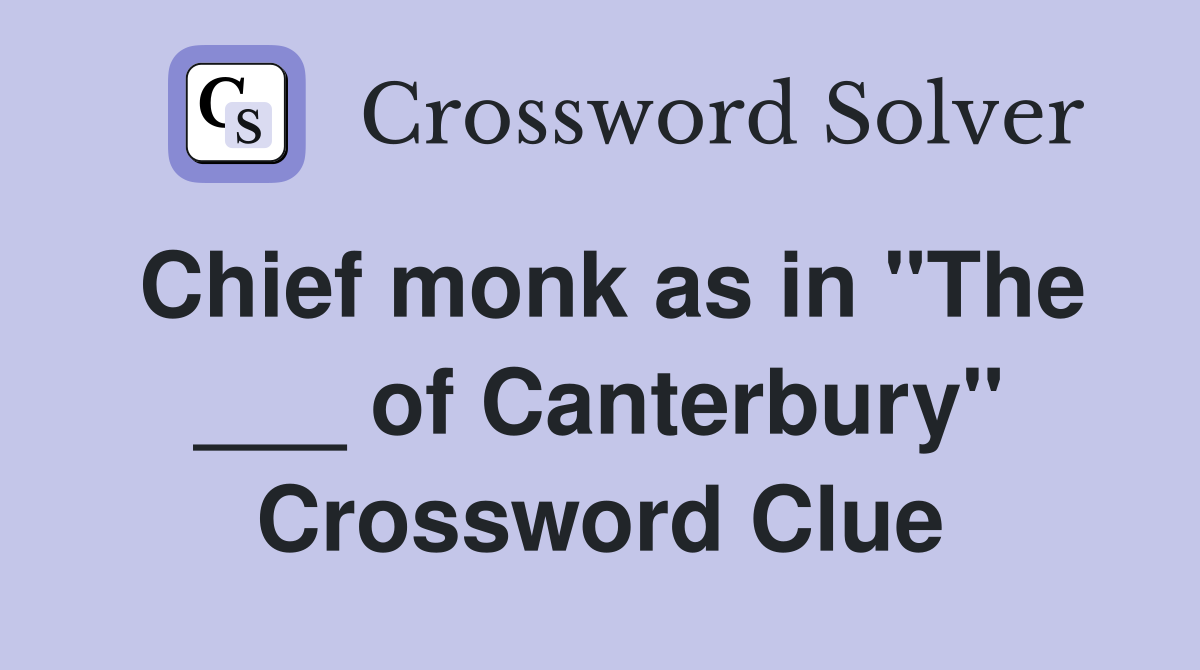 Chief monk as in "The ___ of Canterbury" Crossword Clue Answers